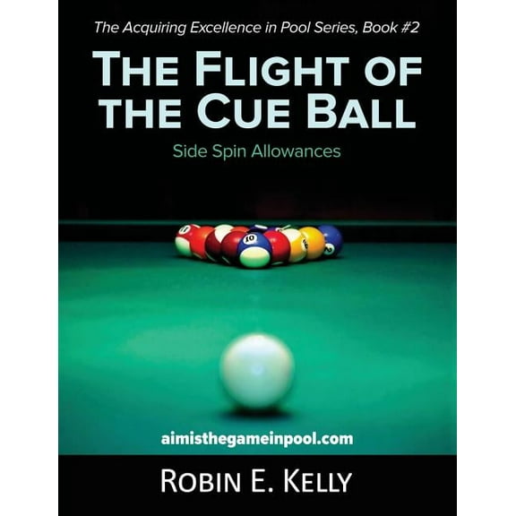Acquiring Excellence in Pool The Flight of the Cue Ball: Side Spin Allowances (Color Edition), Book 2, (Paperback)