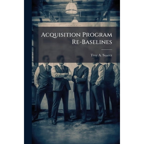 Acquisition Program Re-Baselines: Theory and Practice, (Paperback)