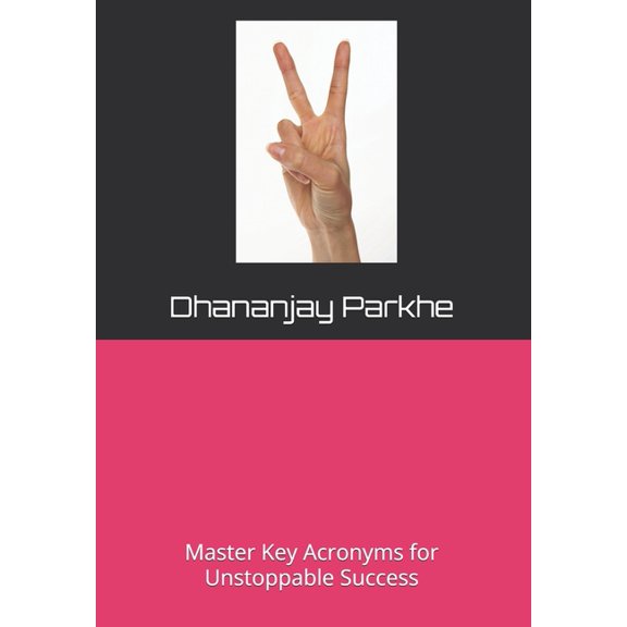 Acronym Frameworks for Success - Students, Professionals, Executives: Master Key Acronyms for Unstoppable Success, (Paperback)