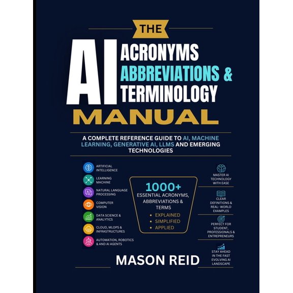 Acronyms, Abbreviations & Terminology Manual: A Complete Reference Guide to AI, Machine Learning, Generative AI, LLMs an, (Paperback)