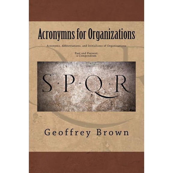 Acronyms, Abbreviations, and Initialisms of Organizations : Past and Present; a Compendium