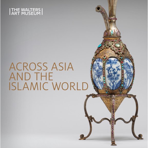 Walters Art Museum Collection Focus Across Asia and the Islamic World: Movement and Mobility in the Arts of East Asian, South and Southeast Asian, and Islam, Book 1, (Paperback)