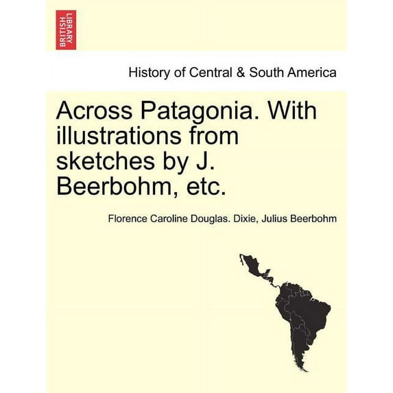 Across Patagonia. With Illustrations from Sketches by J. Beerbohm, Etc. (Paperback)