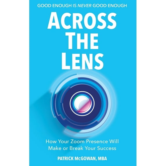 Across The Lens: How Your Zoom Presence Will Make or Break Your Success (Paperback)