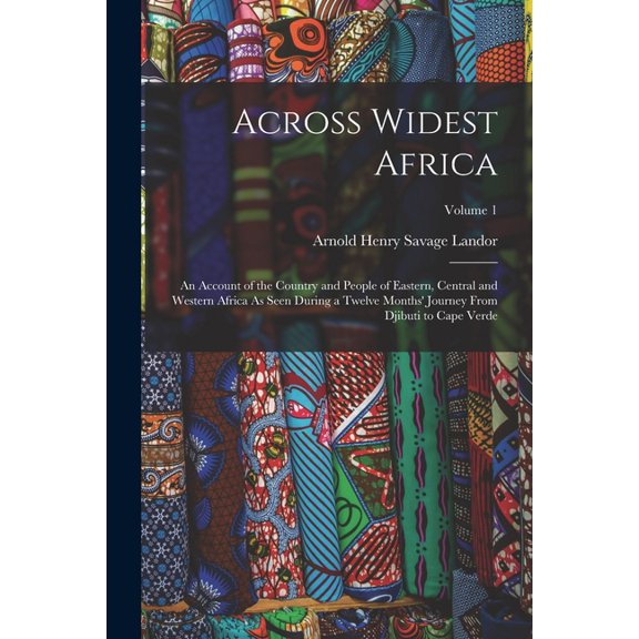 Across Widest Africa: An Account of the Country and People of Eastern, Central and Western Africa As Seen During a Twelv, (Paperback)