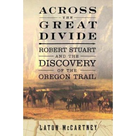 Pre-Owned Across the Great Divide: Robert Stuart and the Discovery of the Oregon Trail (Hardcover) 0743249240 9780743249249