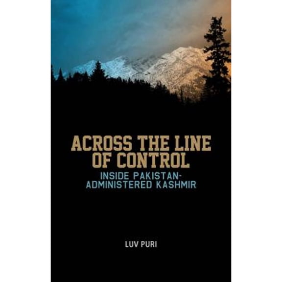 Pre-Owned Across the Line of Control: Inside Pakistan-Administered Jammu and Kashmir ( Hardcover 9780231703062) by Luv Puri