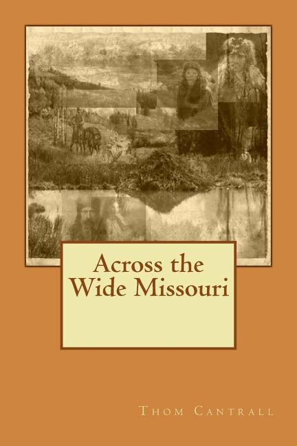 Across the Wide Missouri (Paperback) by Thom Cantrall