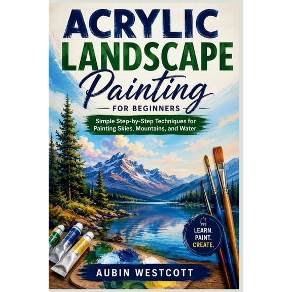 Acrylic Landscape Painting for Beginners: Simple Step-by-Step Techniques for Painting Skies, Mountains, and Water, (Paperback)