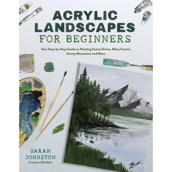 Acrylic Landscapes for Beginners: Your Step-By-Step Guide to Painting Scenic Drives, Misty Forests, Snowy Mountains and , (Paperback)
