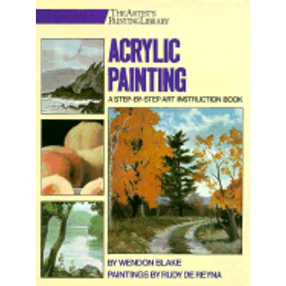 Acrylic Painting: A Step-By-Step Instruction Book (Paperback) by Wendon Blake, Rudy Reyna, Wenton Blake