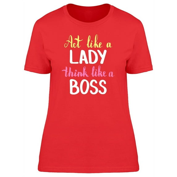 Act Like A Lady, Think Like Boss T-Shirt Women -Image by Shutterstock, Female Medium