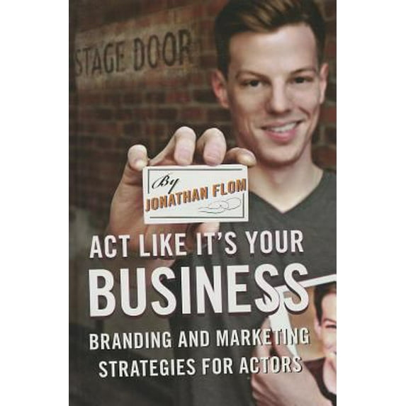 Pre-Owned Act Like It's Your Business: Branding and Marketing Strategies for Actors (Hardcover) by Jonathan Flom