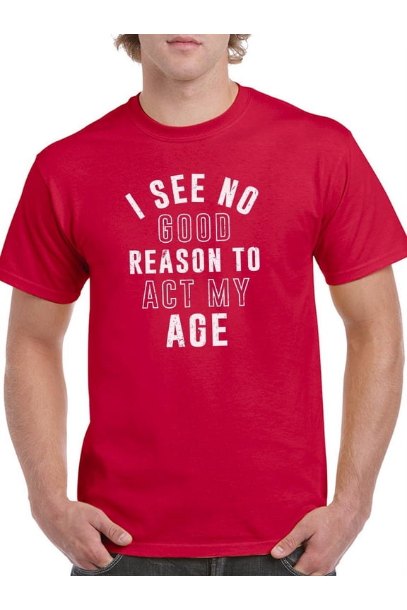 Act My Age Quote Men T-Shirt, Male 5X-Large