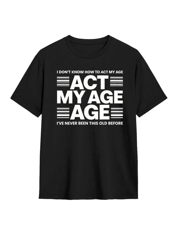 Act My Age Sarcastic Quote Graphic Tee for Men and Women Funny Humor Saying Cotton Short Sleeve T Shirt