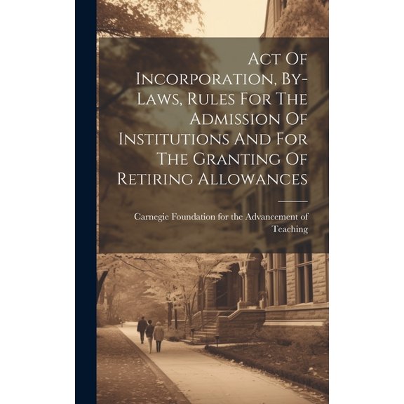 Act Of Incorporation, By-laws, Rules For The Admission Of Institutions And For The Granting Of Retiring Allowances (Hardcover)