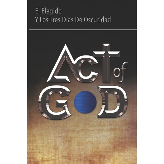Act of God: Act of God: El Elegido Y Los Tres Das de Oscuridad (Paperback)