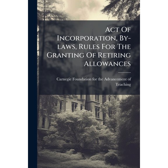 Act Of Incorporation, By-laws, Rules For The Granting Of Retiring Allowances (Paperback)