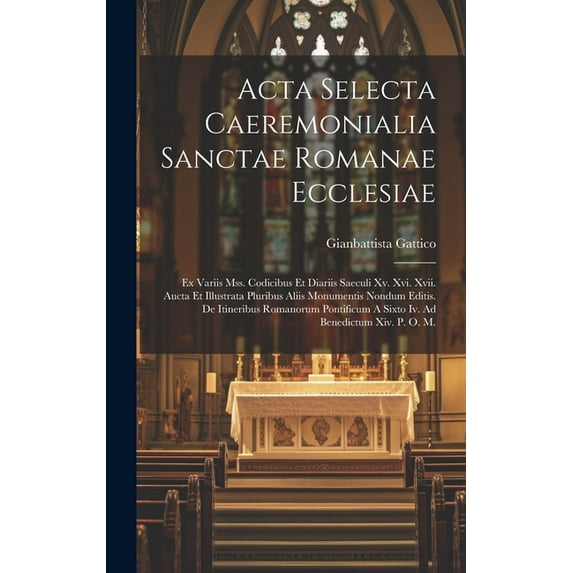Acta Selecta Caeremonialia Sanctae Romanae Ecclesiae: Ex Variis Mss. Codicibus Et Diariis Saeculi Xv. Xvi. Xvii. Aucta Et Illustrata Pluribus Aliis Monumentis Nondum Editis. De Itineribus Romanorum Po