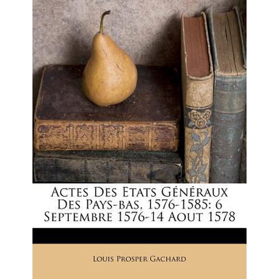 Actes Des Etats Generaux Des Pays-Bas, 1576-1585: 6 Septembre 1576-14 Aout 1578 Paperback