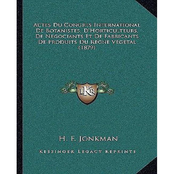 Actes Du Congres International De Botanistes, D'Horticulteurs, De Negociants Et De Fabricants De Produits Du Regne Vegetal (1879) (Paperback)