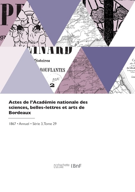 Actes de l'AcadÃ©mie nationale des sciences, belles-lettres et arts de Bordeaux, (Paperback)
