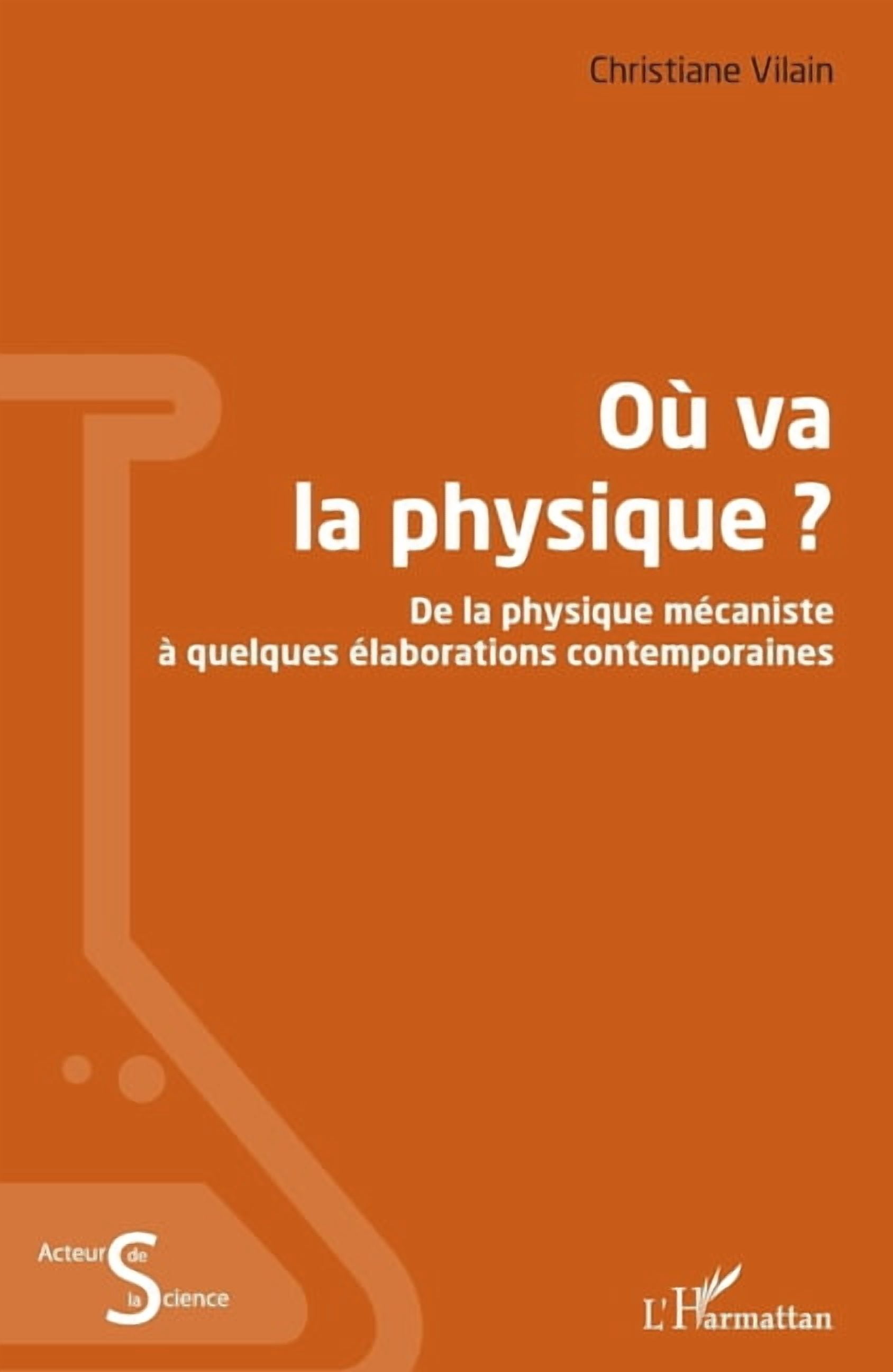Acteurs de La Science OÃ¹ va la physique ?: De la physique mÃ©caniste Ã  quelques Ã©laborations contemporaines, (Paperback)