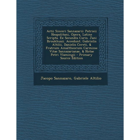 Actii Sinceri Sannazarii: Patrieii Neapolitani, Opera, Latine Scripta. Ex Secundis Curis. Jani Broukhusii. Accedunt. Gabrielis Altilii, Danielis Paperback