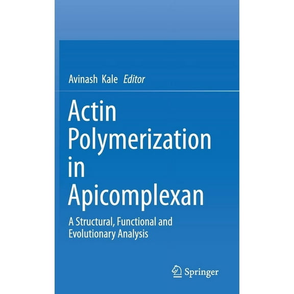 Actin Polymerization in Apicomplexan: A Structural, Functional and Evolutionary Analysis, (Hardcover)