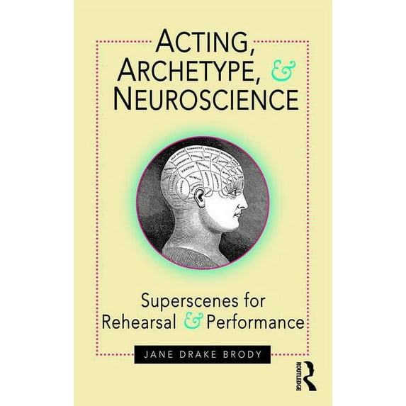 Acting, Archetype, and Neuroscience: Superscenes for Rehearsal and Performance, (Paperback)
