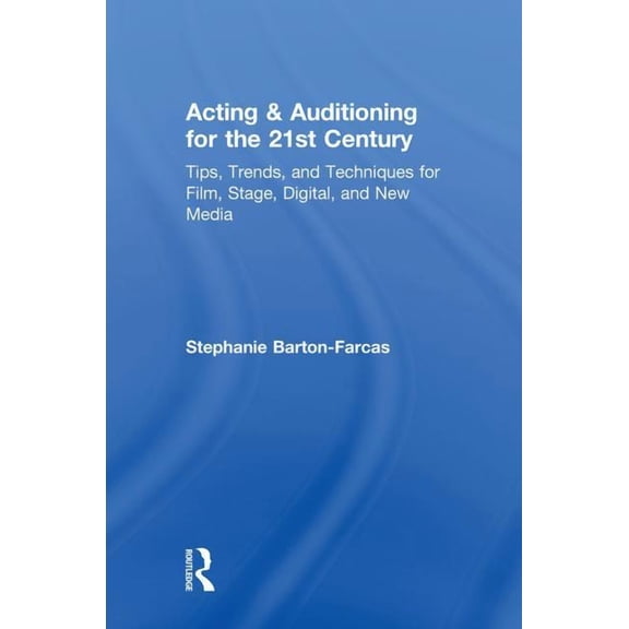 Acting & Auditioning for the 21st Century: Tips, Trends, and Techniques for Digital and New Media, (Hardcover)