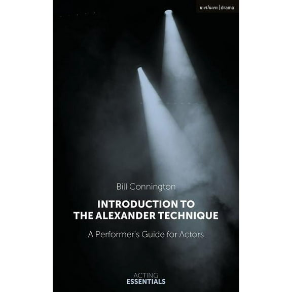Acting Essentials Introduction to the Alexander Technique: A Practical Guide for Actors, (Hardcover)