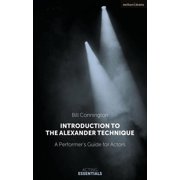 Acting Essentials Introduction to the Alexander Technique A Practical Guide for Actors, Paperback