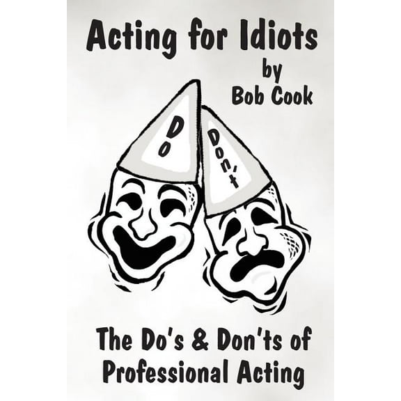 Acting for Idiots the Do's and Don'ts of Professional Acting, (Paperback)