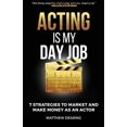 thumbnail image 1 of Pre-Owned Acting Is My Day Job: Seven Strategies To Market And Make Money As An Actor (Paperback) 1733275509 9781733275507, 1 of 1