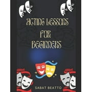 Acting Lessons for Beginners Paperback by Sabat Beatto