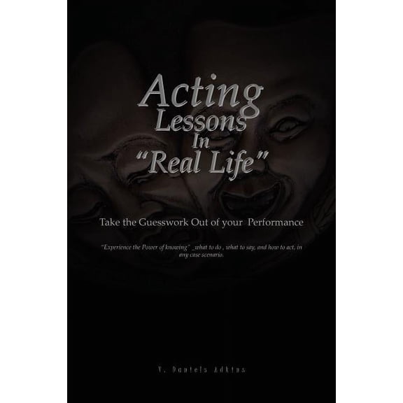 Acting Lessons in Real Life : Take the Guesswork Out of Your Performance