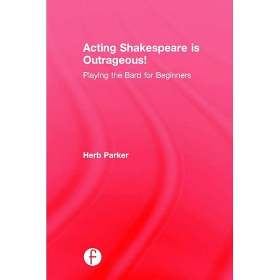 Acting Shakespeare is Outrageous!: Playing the Bard for Beginners, (Hardcover)