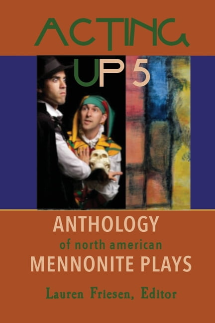 Acting Up 5 (2010-2019): Anthology of North American Mennonite Plays, (Paperback)