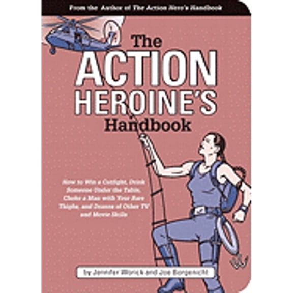 The Action Heroine's Handbook : How to Win a Catfight, Drink Someone Under the Table, Choke a Man with Your Bare Thighs, and Dozens of Other TV and Movie Skills (Paperback)