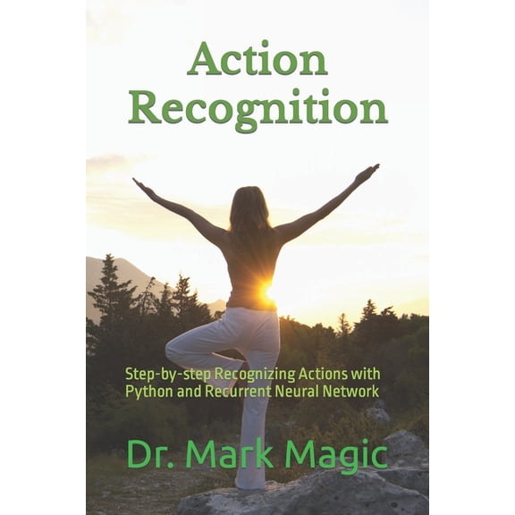 Computer Vision and Machine Learning Action Recognition: Step-by-step Recognizing Actions with Python and Recurrent Neural Network, Book 2, (Paperback)