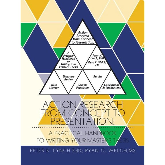 Action Research from Concept to Presentation: A Practical Handbook to Writing Your Master's Thesis (Paperback) by Peter K Lynch Edd, Ms. Ryan C Welch