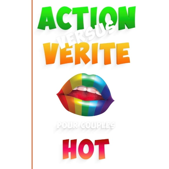 Action Versus Verite - Pour Couples Hot-: 69 Action Vérité pour jouer immédiatement - 25 pages à remplir selon votre inventivité - Cadeau original pour fêtes, anniversaires, saint valentin, et en tout