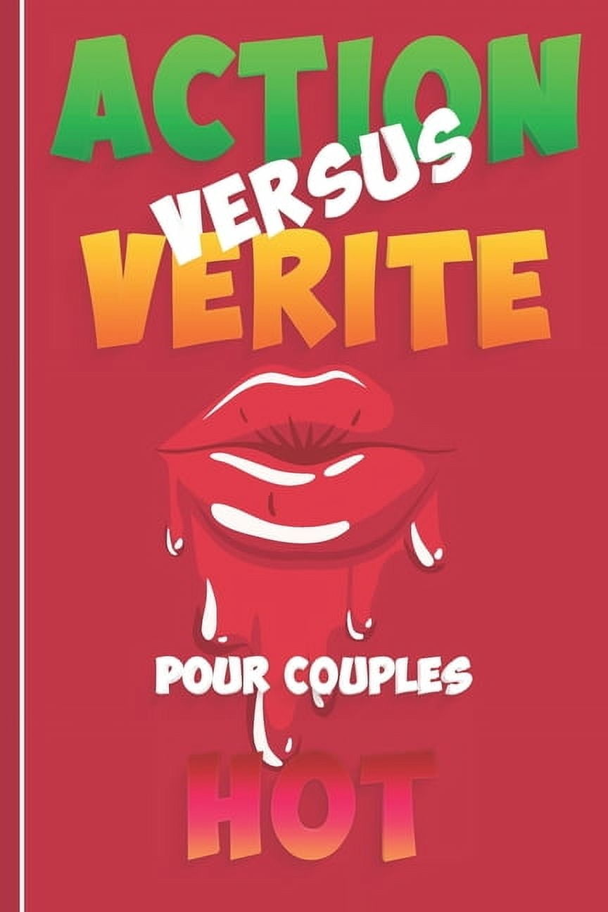 Action Versus Verite - Pour Couples Hot-: 69 Action Vérité pour jouer immédiatement - 25 pages à remplir selon votre inventivité - Cadeau original pour fêtes, anniversaires, saint valentin, et en tout