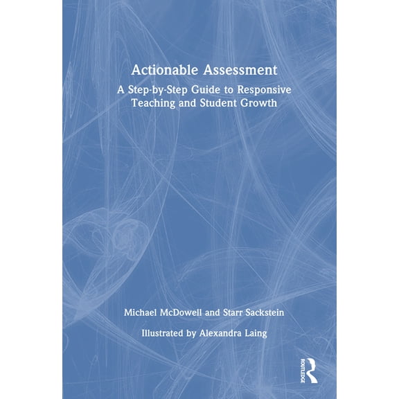 Actionable Assessment: A Step-By-Step Guide to Responsive Teaching and Student Growth, (Hardcover)