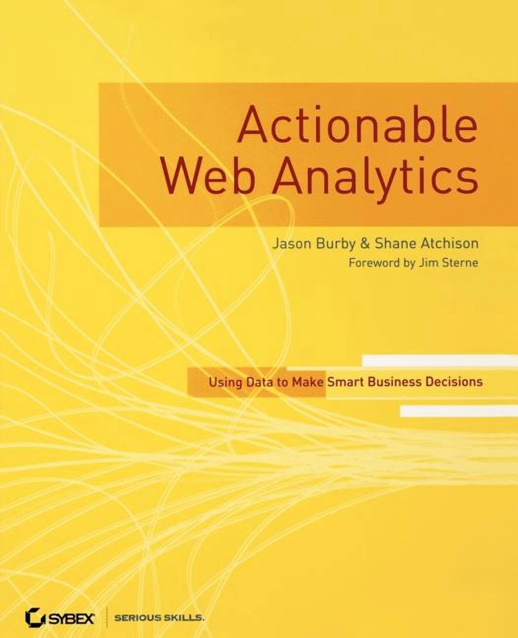 Actionable Web Analytics: Using Data to Make Smart Business Decisions ...