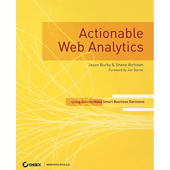 Pre-Owned Actionable Web Analytics: Using Data to Make Smart Business Decisions (Paperback) 0470124741 9780470124741