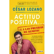 César Lozano: Actitud Positiva y a Las Pruebas Me Remito / a Positive Attitude: I Rest My Case (Paperback)