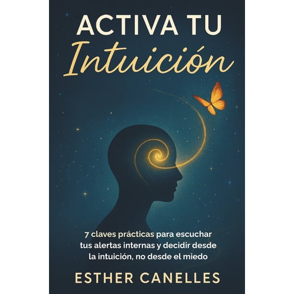 Activa Tu Intuicin: 7 claves prcticas para escuchar tus alertas internas y decidir desde la intuicin, no desde el mie, (Paperback)