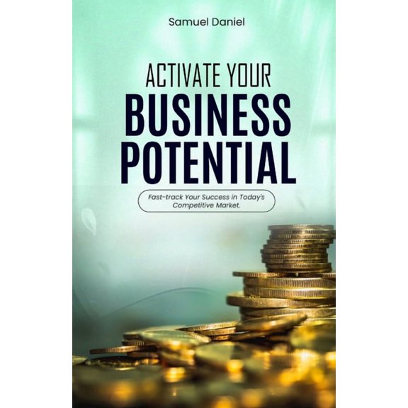 Activate Your Business Potential: Fast-Track Your Success in Today's Competitive Market, (Paperback)